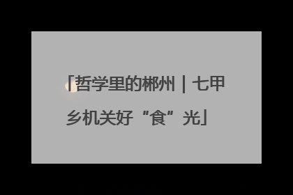 哲学里的郴州｜七甲乡机关好“食”光