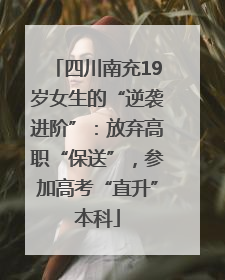 四川南充19岁女生的“逆袭进阶”：放弃高职“保送”，参加高考“直升”本科
