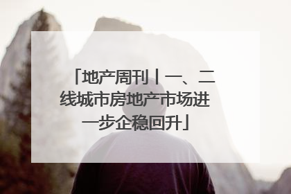 地产周刊丨一、二线城市房地产市场进一步企稳回升