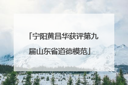 宁阳黄昌华获评第九届山东省道德模范
