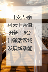 安吉·余村云上索道开通！6分钟激活区域发展新动能