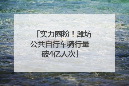 实力圈粉！潍坊公共自行车骑行量破4亿人次