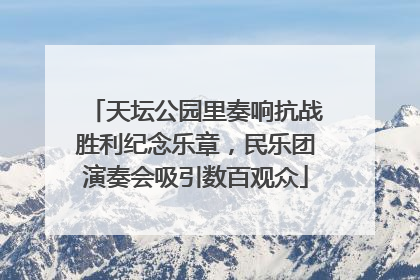 天坛公园里奏响抗战胜利纪念乐章，民乐团演奏会吸引数百观众