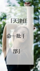 天津任命一批干部