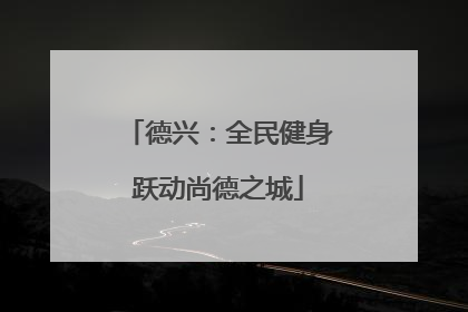 德兴：全民健身跃动尚德之城