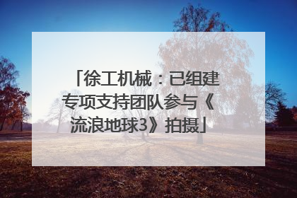 徐工机械：已组建专项支持团队参与《流浪地球3》拍摄