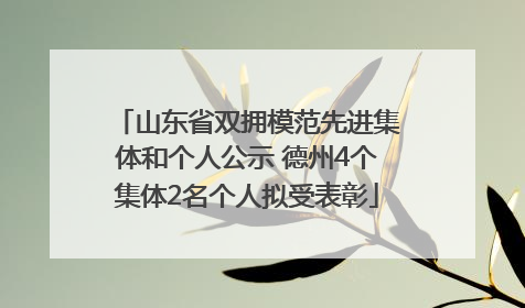 山东省双拥模范先进集体和个人公示 德州4个集体2名个人拟受表彰