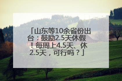 山东等10余省份出台：鼓励2.5天休假！每周上4.5天、休2.5天，可行吗？