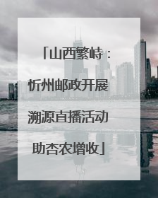 山西繁峙：忻州邮政开展溯源直播活动助杏农增收