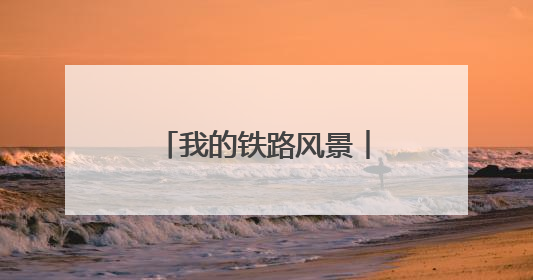 我的铁路风景︱感受跨越百年的铁路“印记”
