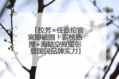 拉芳×任嘉伦官宣即破圈！霸榜热搜+海陆空应援彰显国民品牌实力