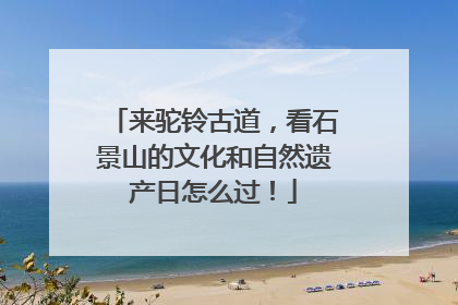 来驼铃古道，看石景山的文化和自然遗产日怎么过！