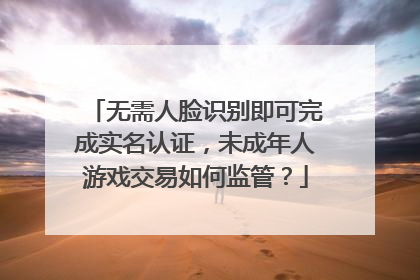 无需人脸识别即可完成实名认证，未成年人游戏交易如何监管？
