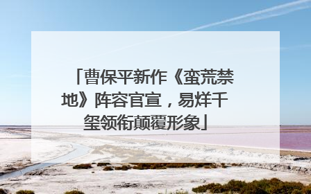 曹保平新作《蛮荒禁地》阵容官宣，易烊千玺领衔颠覆形象