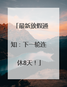 最新放假通知：下一轮连休8天！