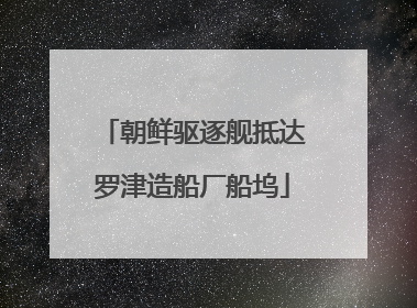 朝鲜驱逐舰抵达罗津造船厂船坞