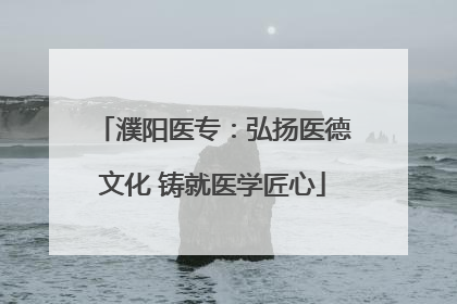 濮阳医专：弘扬医德文化 铸就医学匠心