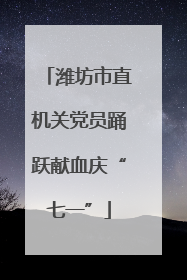 潍坊市直机关党员踊跃献血庆“七一”