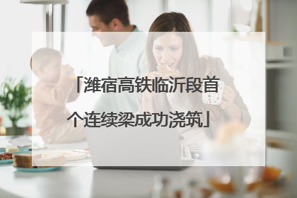 潍宿高铁临沂段首个连续梁成功浇筑