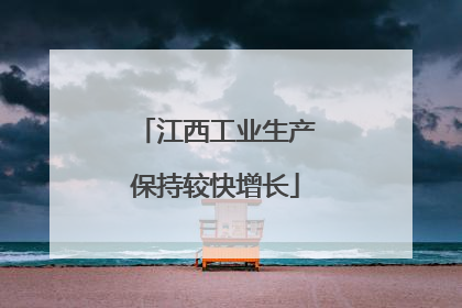 江西工业生产保持较快增长