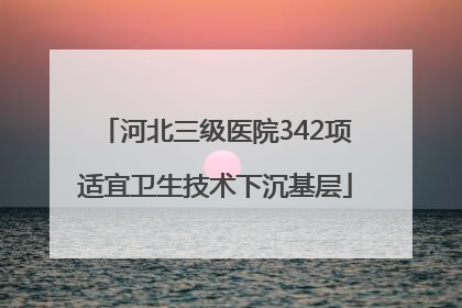 河北三级医院342项适宜卫生技术下沉基层