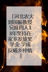 河北农大刘国振教授兄妹四人13年坚持在家乡发放奖学金 学成反哺乡梓情