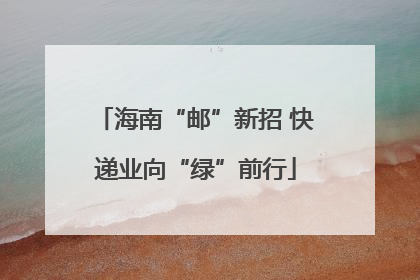 海南“邮”新招 快递业向“绿”前行