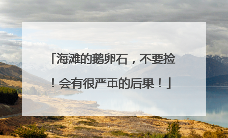 海滩的鹅卵石，不要捡！会有很严重的后果！
