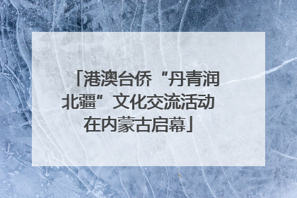 港澳台侨“丹青润北疆”文化交流活动在内蒙古启幕