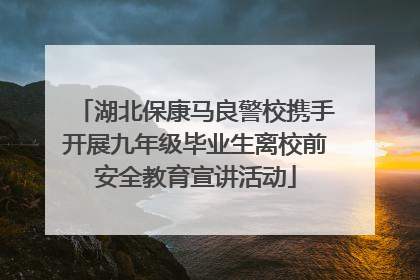 湖北保康马良警校携手开展九年级毕业生离校前安全教育宣讲活动