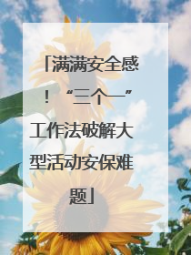 满满安全感！“三个一”工作法破解大型活动安保难题