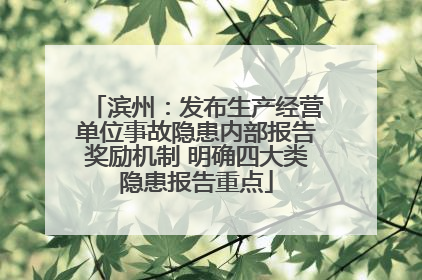 滨州：发布生产经营单位事故隐患内部报告奖励机制 明确四大类隐患报告重点