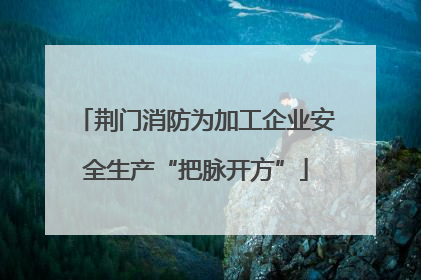 荆门消防为加工企业安全生产“把脉开方”