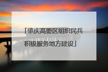 肇庆高要区组织民兵积极服务地方建设