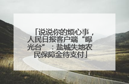 说说你的烦心事，人民日报客户端“曝光台”：盐城失地农民保障金待支付