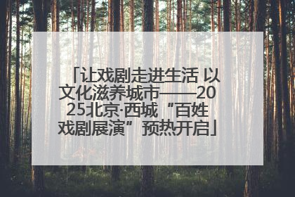 让戏剧走进生活 以文化滋养城市——2025北京·西城“百姓戏剧展演”预热开启