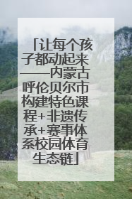 让每个孩子都动起来——内蒙古呼伦贝尔市构建特色课程+非遗传承+赛事体系校园体育生态链