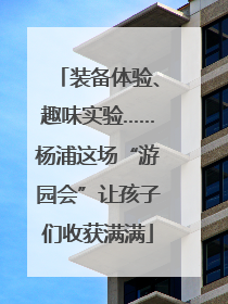装备体验、趣味实验……杨浦这场“游园会”让孩子们收获满满