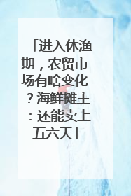 进入休渔期，农贸市场有啥变化？海鲜摊主：还能卖上五六天