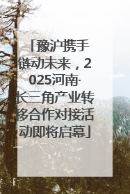 豫沪携手 链动未来，2025河南·长三角产业转移合作对接活动即将启幕