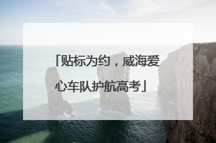 贴标为约，威海爱心车队护航高考