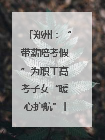 郑州：“带薪陪考假”为职工高考子女“暖心护航”