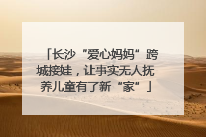 长沙“爱心妈妈”跨城接娃，让事实无人抚养儿童有了新“家”