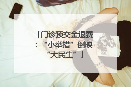 门诊预交金退费：“小举措”倒映“大民生”