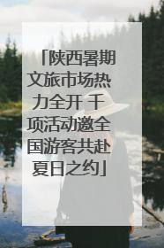 陕西暑期文旅市场热力全开 千项活动邀全国游客共赴夏日之约