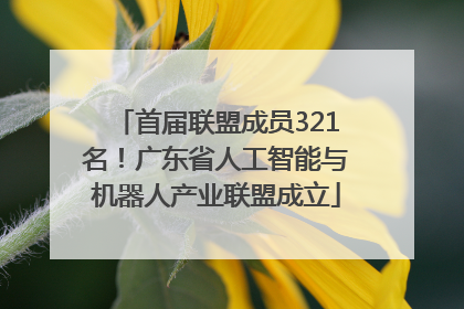 首届联盟成员321名！广东省人工智能与机器人产业联盟成立
