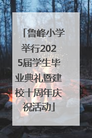 鲁峰小学举行2025届学生毕业典礼暨建校十周年庆祝活动