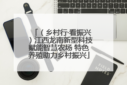 （乡村行·看振兴）江西龙南新型科技赋能智慧农场 特色养殖助力乡村振兴