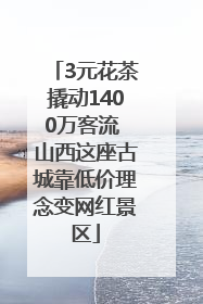 3元花茶撬动1400万客流 山西这座古城靠低价理念变网红景区