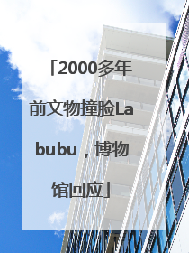 2000多年前文物撞脸Labubu，博物馆回应